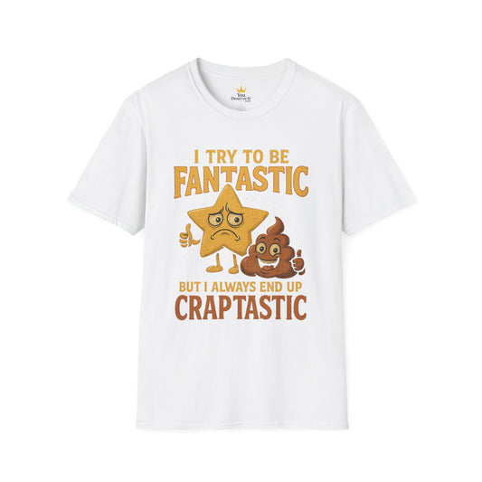 I Try to Be Fantastic But Always End Up Craptastic T-Shirt – Funny Graphic Tee