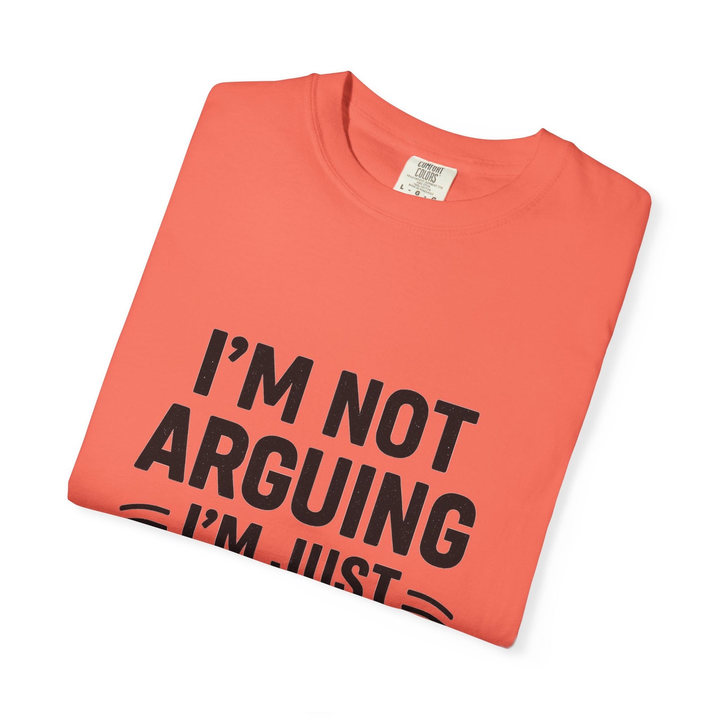 Funny Unisex T-shirt - I'm Not Arguing I'm Just Explaining Why I'm Right