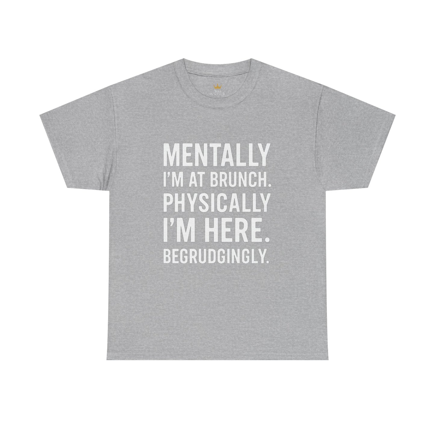 Mentally at Brunch | Begrudgingly Present Funny T-Shirt