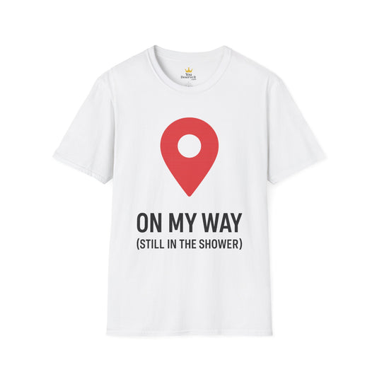 On My Way (Still in the Shower) T-Shirt – Funny Latecomer Gift with Location Pin Design