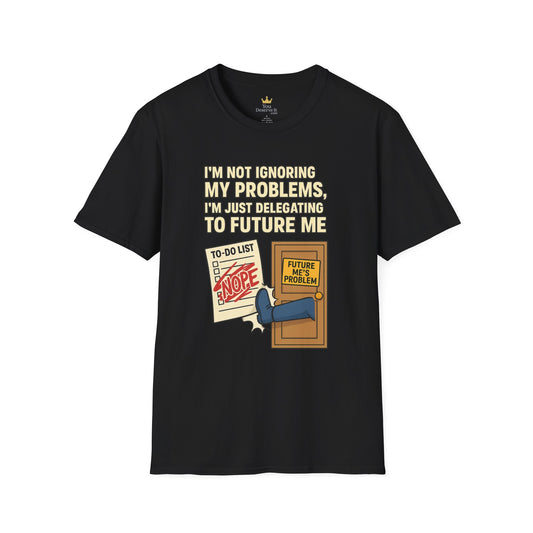 Funny Procrastination T-Shirt | "I'm Not Ignoring My Problems, I'm Just Delegating Them To Future Me"