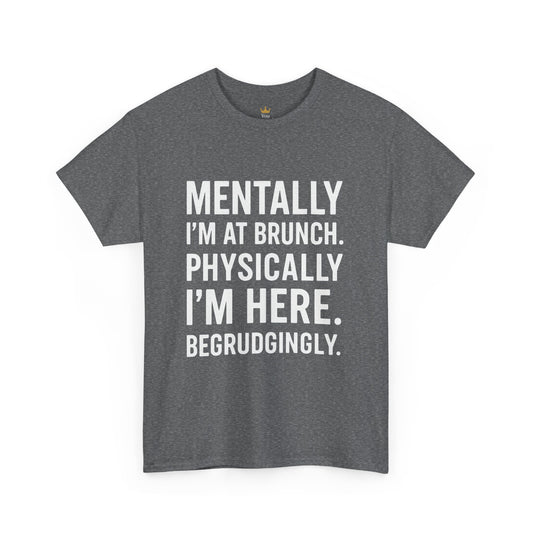 Mentally at Brunch | Begrudgingly Present Funny T-Shirt