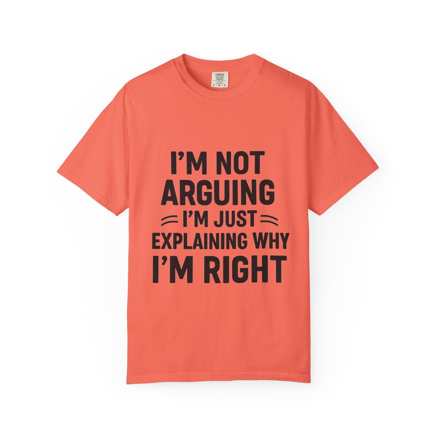 Funny Unisex T-shirt - I'm Not Arguing I'm Just Explaining Why I'm Right