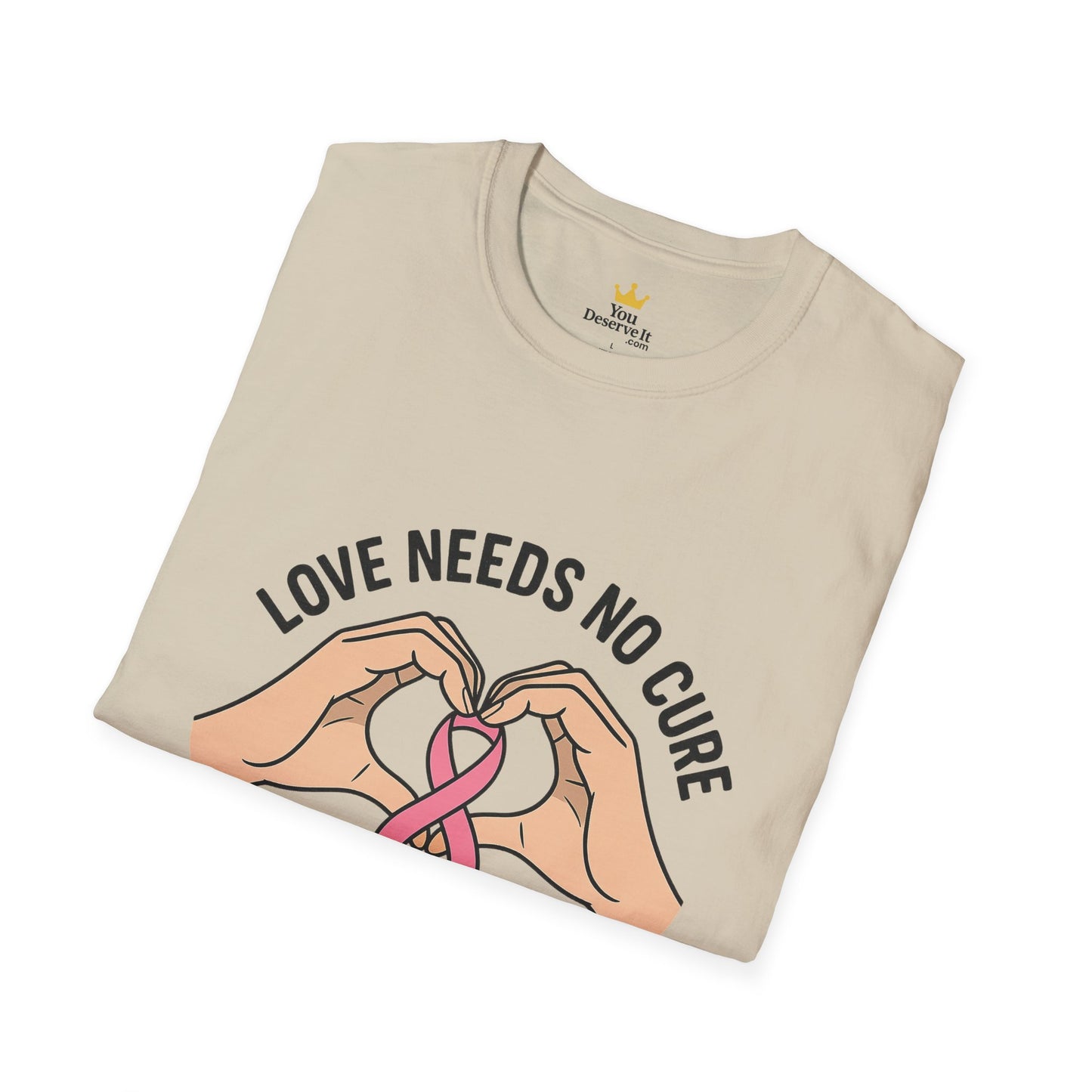Love Needs No Cure | Breast Cancer Awareness Support Shirt