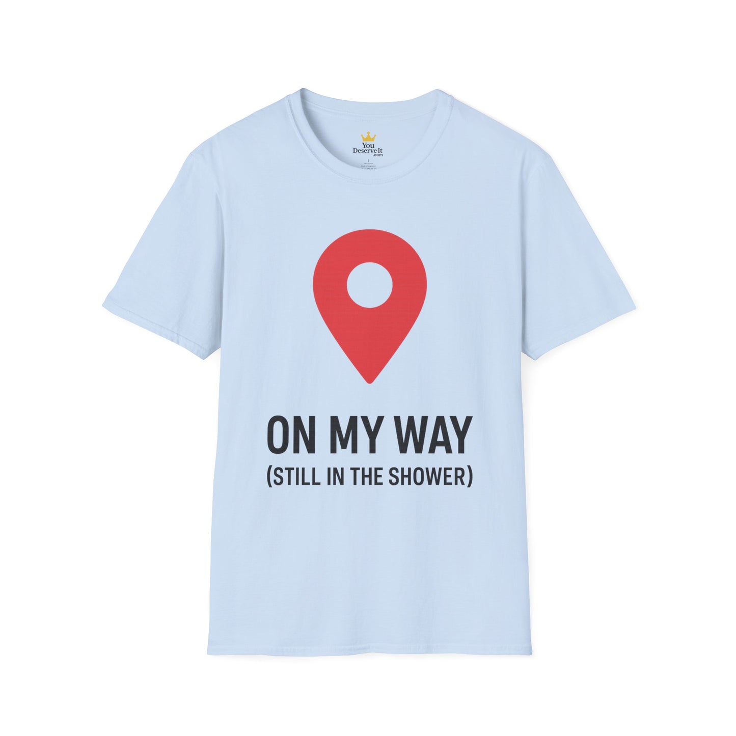 On My Way (Still in the Shower) T-Shirt – Funny Latecomer Gift with Location Pin Design