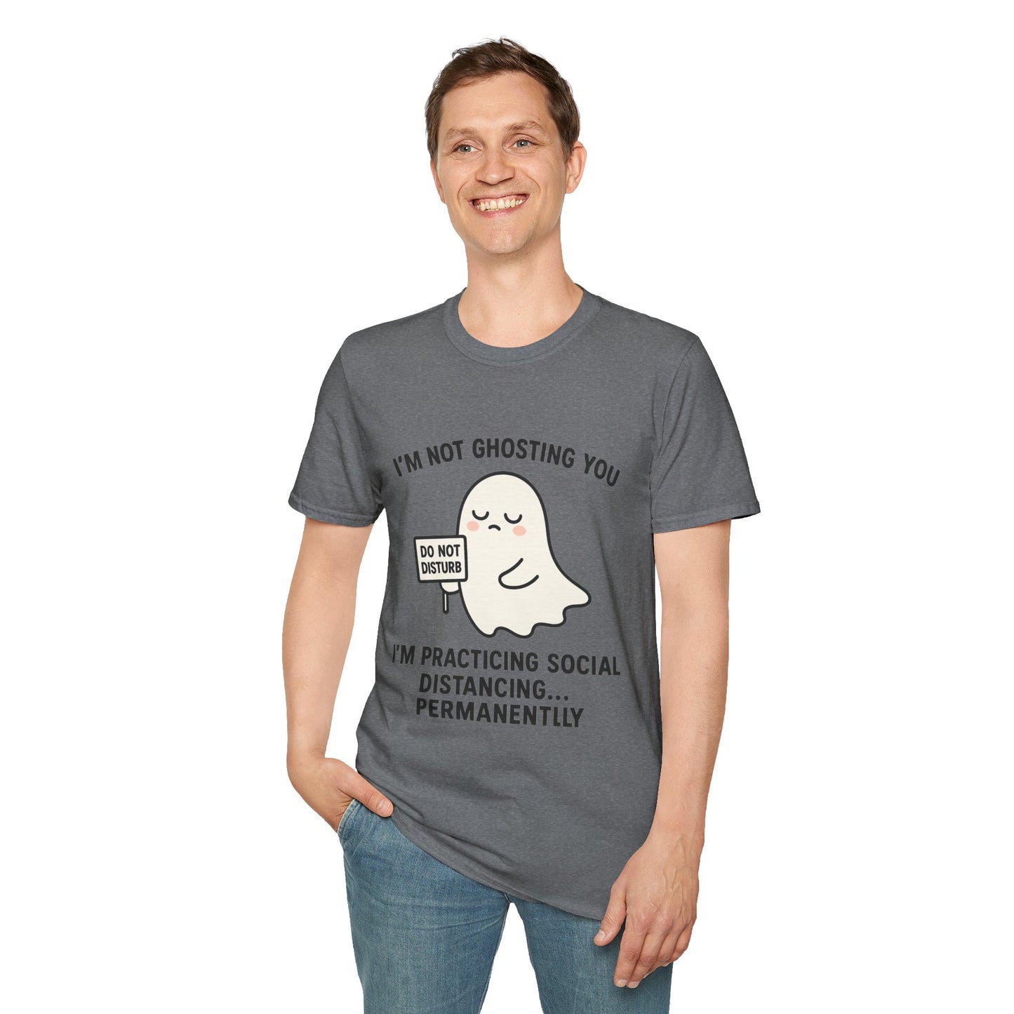 I'm Not Ghosting You T-Shirt | Funny Tee for Social Distancing, Unisex Graphic Shirt, Gifts for Friends, Halloween Humor Apparel