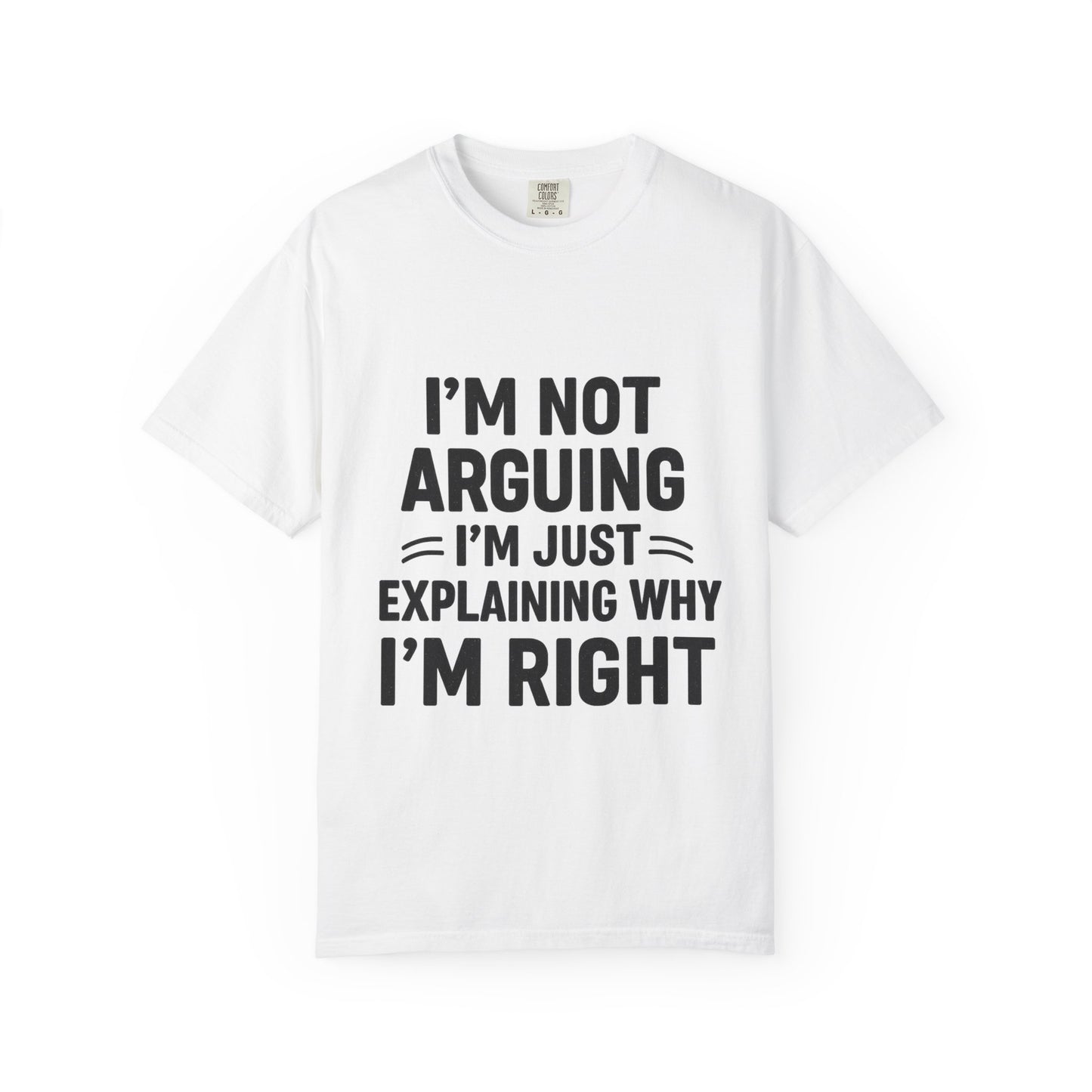 Funny Unisex T-shirt - I'm Not Arguing I'm Just Explaining Why I'm Right