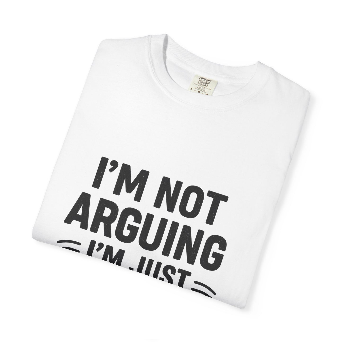 Funny Unisex T-shirt - I'm Not Arguing I'm Just Explaining Why I'm Right